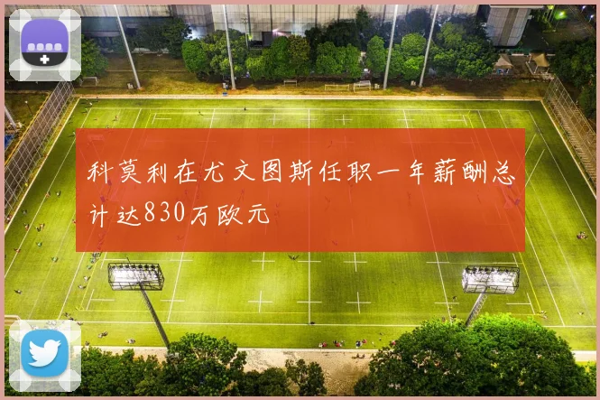 科莫利在尤文图斯任职一年薪酬总计达830万欧元