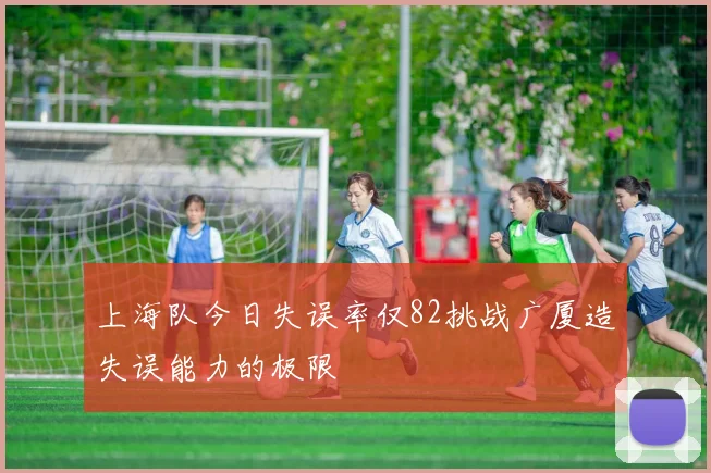 上海队今日失误率仅82挑战广厦造失误能力的极限